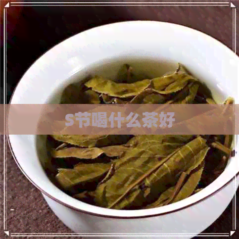 S节喝什么茶好