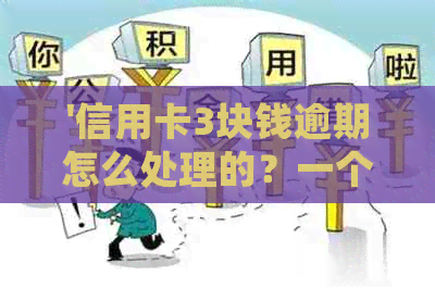 '信用卡3块钱逾期怎么处理的？一个月还款后影响消除'