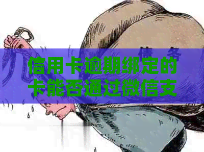 信用卡逾期绑定的卡能否通过微信支付？