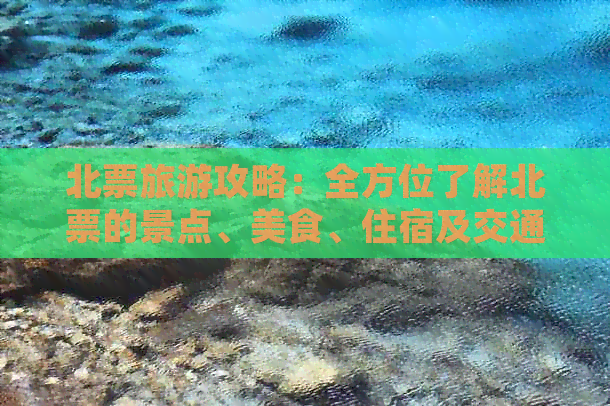 北票旅游攻略：全方位了解北票的景点、美食、住宿及交通信息