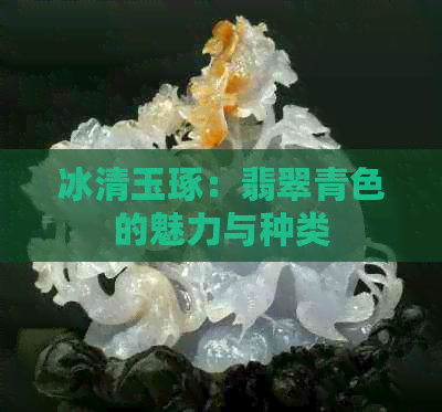 冰清玉琢：翡翠青色的魅力与种类