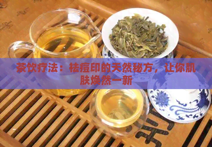 茶饮疗法：祛痘印的天然秘方，让你肌肤焕然一新