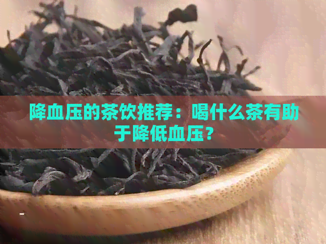 降血压的茶饮推荐：喝什么茶有助于降低血压？