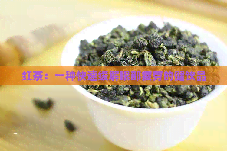 红茶：一种快速缓解眼部疲劳的健饮品