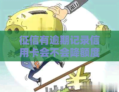 有逾期记录信用卡会不会降额度：探讨逾期影响及贷款可能性