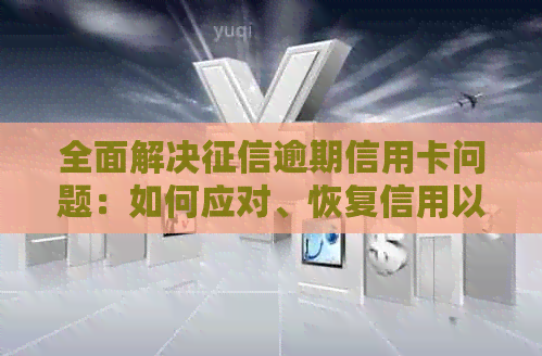 全面解决逾期信用卡问题：如何应对、恢复信用以及预防措