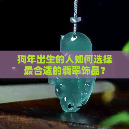 狗年出生的人如何选择最合适的翡翠饰品？