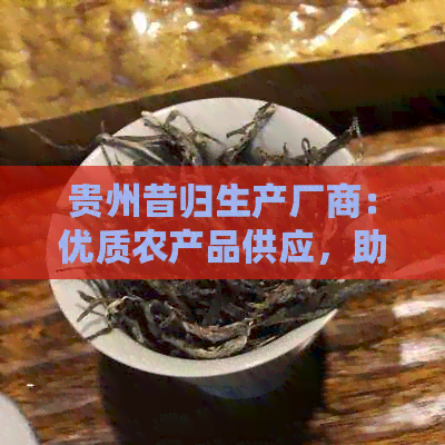 贵州昔归生产厂商：优质农产品供应，助力乡村振兴。