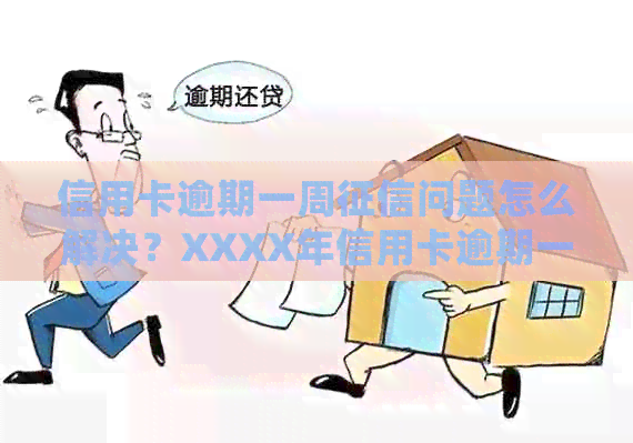 信用卡逾期一周问题怎么解决？XXXX年信用卡逾期一周处理方法