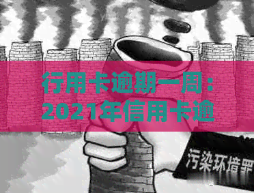 行用卡逾期一周：2021年信用卡逾期、银行卡逾期及银行逾期情况分析