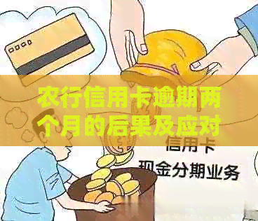 农行信用卡逾期两个月的后果及应对措：如何解决信用问题？