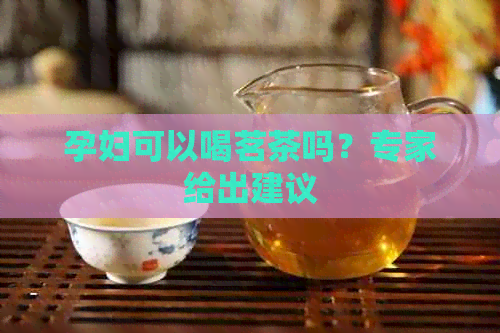 孕妇可以喝茗茶吗？专家给出建议