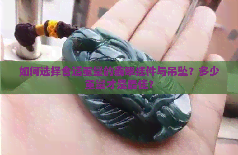 如何选择合适重量的翡翠挂件与吊坠？多少重量才是更佳？