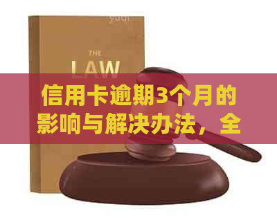 信用卡逾期3个月的影响与解决办法，全面解答您的疑虑