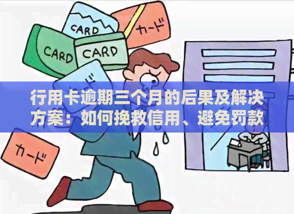 行用卡逾期三个月的后果及解决方案：如何挽救信用、避免罚款和影响？