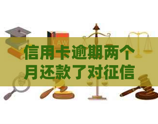 信用卡逾期两个月还款了对有影响吗？怎么办？