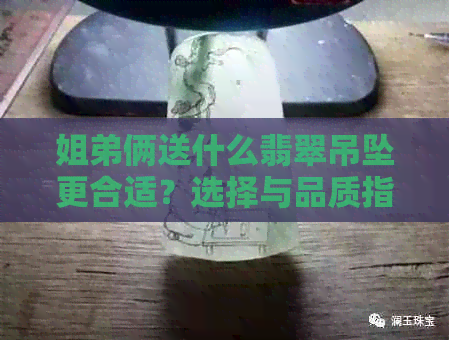 姐弟俩送什么翡翠吊坠更合适？选择与品质指南