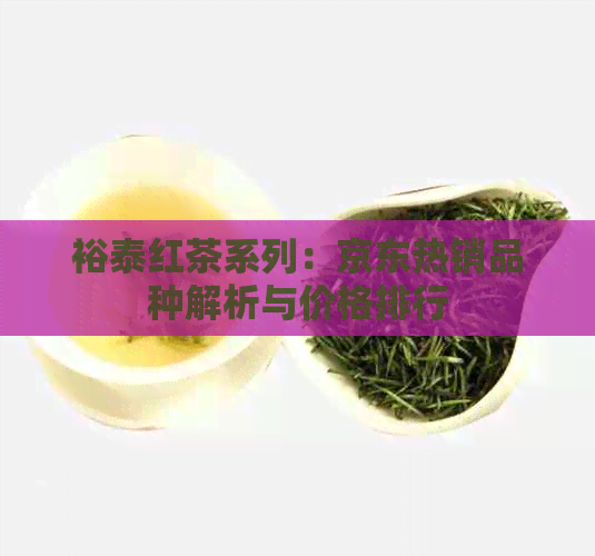 裕泰红茶系列：京东热销品种解析与价格排行