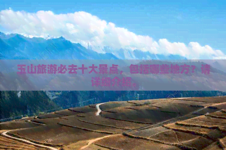 玉山旅游必去十大景点，包括哪些地方？请详细介绍。