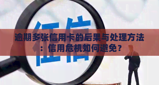 逾期多张信用卡的后果与处理方法：信用危机如何避免？