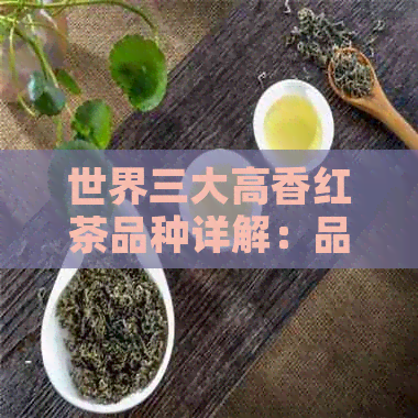 世界三大高香红茶品种详解：品味与区别，让你成为红茶鉴达人