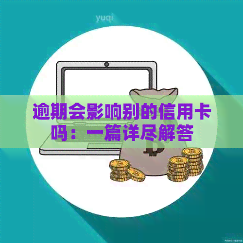 逾期会影响别的信用卡吗：一篇详尽解答