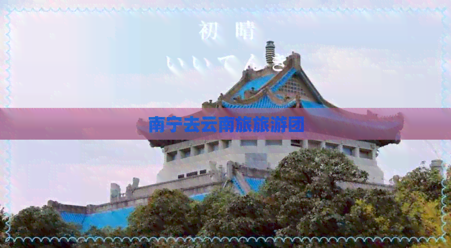 南宁去云南旅旅游团