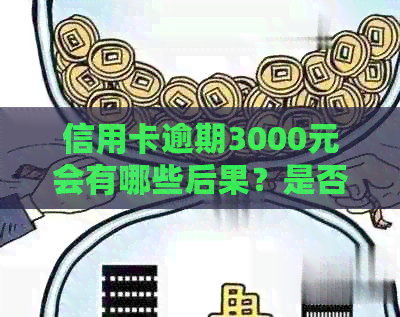 信用卡逾期3000元会有哪些后果？是否会有人员上门？如何解决逾期问题？