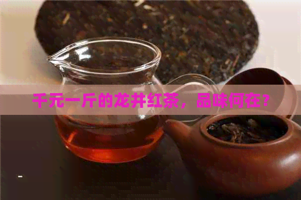 千元一斤的龙井红茶，品味何在？