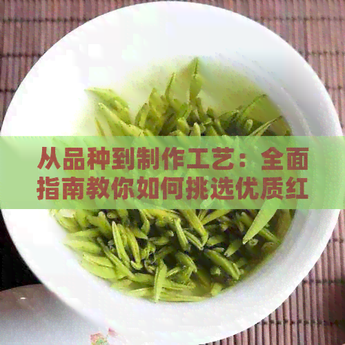 从品种到制作工艺：全面指南教你如何挑选优质红茶与绿茶