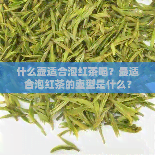 什么壶适合泡红茶喝？最适合泡红茶的壶型是什么？