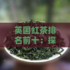 英国红茶排名前十：探究的与口感