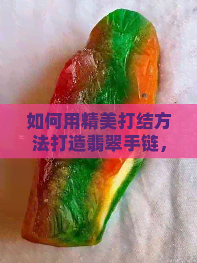 如何用精美打结方法打造翡翠手链，详细教程图解