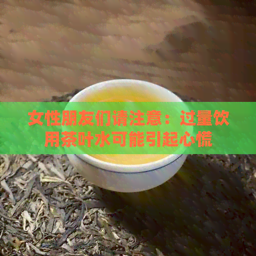 女性朋友们请注意：过量饮用茶叶水可能引起心慌