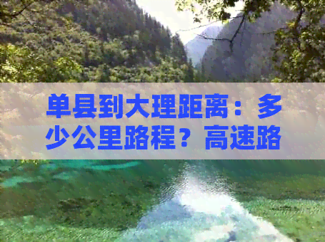 单县到大理距离：多少公里路程？高速路段有多长？