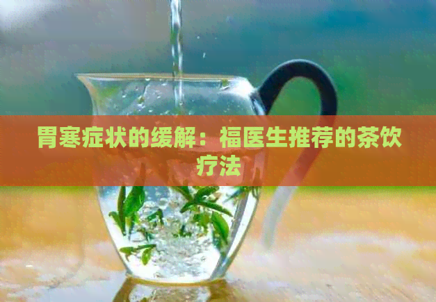 胃寒症状的缓解：福医生推荐的茶饮疗法