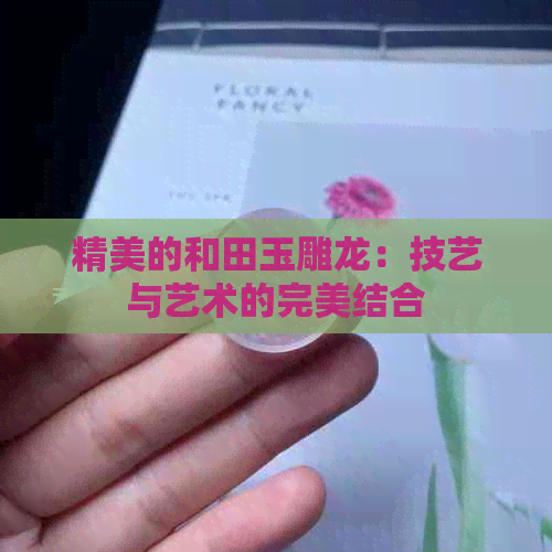 精美的和田玉雕龙：技艺与艺术的完美结合