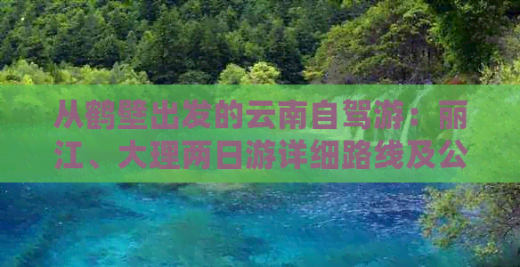 从鹤壁出发的云南自驾游：丽江、大理两日游详细路线及公里数解析