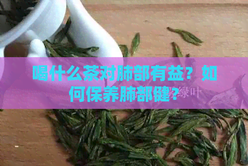 喝什么茶对肺部有益？如何保养肺部健？