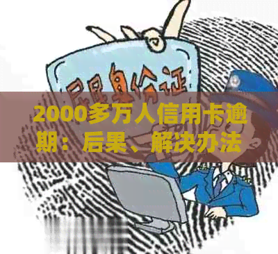 2000多万人信用卡逾期：后果、解决办法与银行态度分析