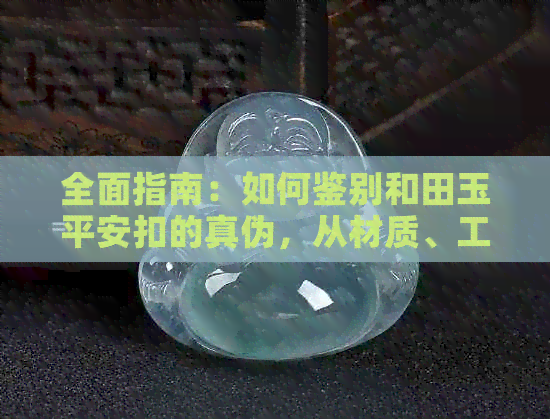 全面指南：如何鉴别和田玉平安扣的真伪，从材质、工艺到市场陷阱一网打尽！