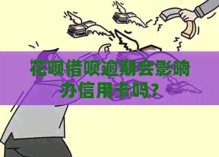 花呗借呗逾期会影响办信用卡吗？