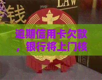 逾期信用卡欠款，银行将上门核实情况并提供解决方案