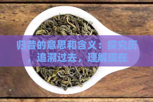 归昔的意思和含义：探究历，追溯过去，理解现在