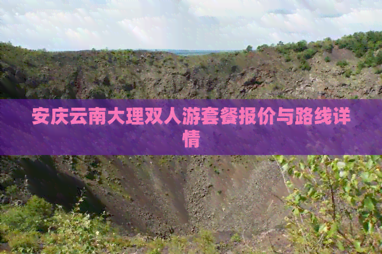 安庆云南大理双人游套餐报价与路线详情