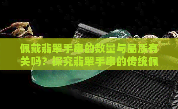 佩戴翡翠手串的数量与品质有关吗？探究翡翠手串的传统佩戴习俗