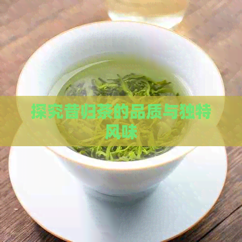 探究昔归茶的品质与独特风味