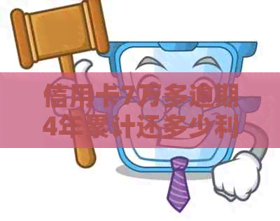 信用卡7万多逾期4年累计还多少利息和本金