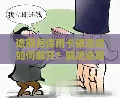 逾期后信用卡被冻结如何解开？解决逾期限制及解冻银行卡步骤