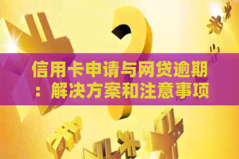 信用卡申请与网贷逾期：解决方案和注意事项一览